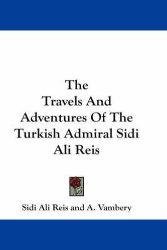 The Travels and Adventures of the Turkish Admiral Sidi Ali Reis