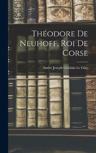 Cover image for Theodore De Neuhoff, Roi De Corse