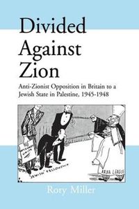 Cover image for Divided Against Zion: Anti-Zionist Opposition to the Creation of a Jewish State in Palestine, 1945-1948