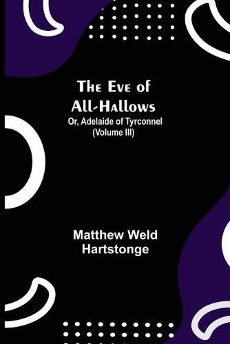 Cover image for The Eve of All-Hallows; Or, Adelaide of Tyrconnel (Volume III)