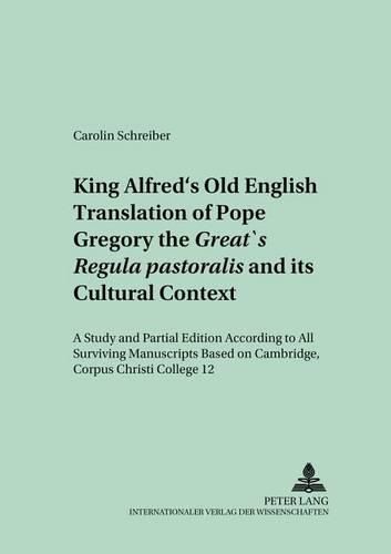 Cover image for King Alfred's Old English Translation of Pope Gregory the Great's Regula Pastoralis and Its Cultural Context: A Study and Partial Edition According to All Surviving Manuscripts Based on Cambridge, Corpus Christi College 12