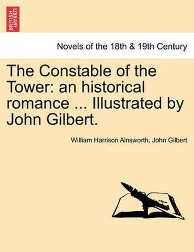 Cover image for The Constable of the Tower: An Historical Romance ... Illustrated by John Gilbert. Vol. I