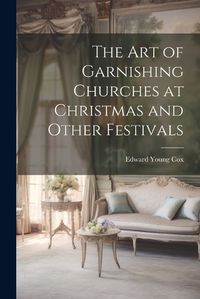 Cover image for The Art of Garnishing Churches at Christmas and Other Festivals