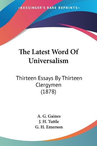 Cover image for The Latest Word of Universalism: Thirteen Essays by Thirteen Clergymen (1878)