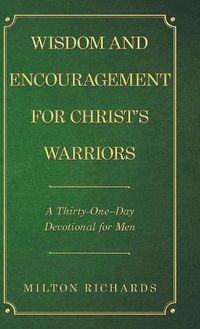 Cover image for Wisdom and Encouragement for Christ's Warriors: A Thirty-One-Day Devotional for Men