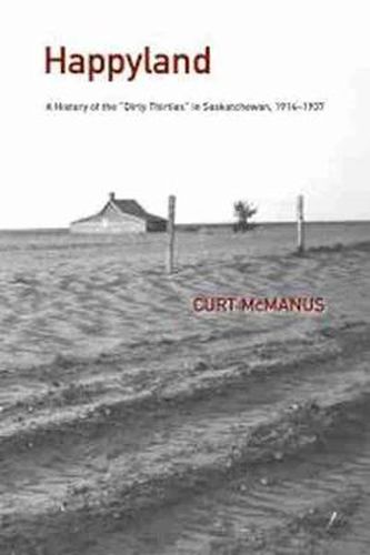 Cover image for Happyland: A History of the  Dirty Thirties  in Saskatchewan, 1914-1937