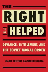 Cover image for The Right to Be Helped: Deviance, Entitlement, and the Soviet Moral Order