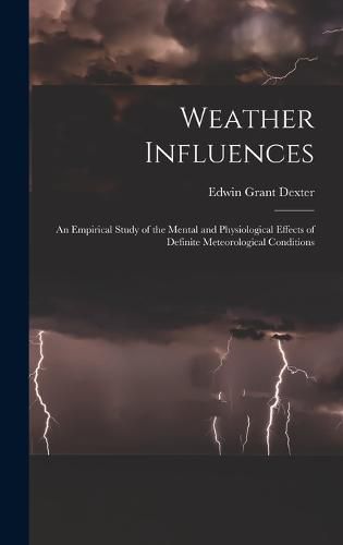 Cover image for Weather Influences; an Empirical Study of the Mental and Physiological Effects of Definite Meteorological Conditions