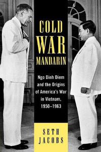 Cover image for Cold War Mandarin: Ngo Dinh Diem and the Origins of America's War in Vietnam, 1950-1963