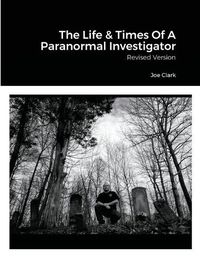 Cover image for The Life & Times Of A Paranormal Investigator