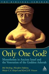 Cover image for Only One God?: Monotheism in Ancient Israel and the Veneration of the Goddess Asherah