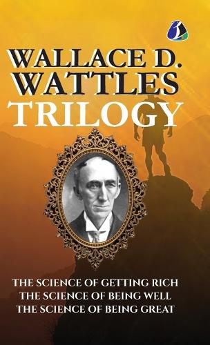 Cover image for Wallace D.Wattles Trilogy Set of 3 Books (The Science of Getting Rich, The Science of Being Well and The Science of Being Great) - [DELUXE HARDBOUND EDITION]