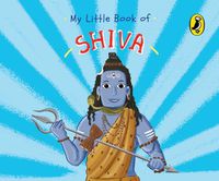 Cover image for My Little Book of Shiva (Illustrated board books on Hindu mythology, Indian gods & goddesses for kids age 3+; A Puffin Original)