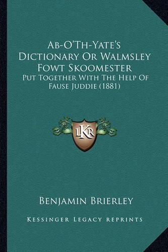 AB-O'Th-Yate's Dictionary or Walmsley Fowt Skoomester: Put Together with the Help of Fause Juddie (1881)