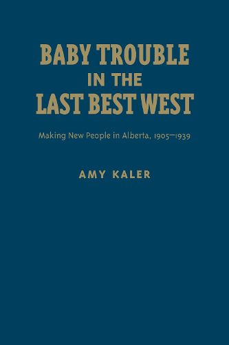 Baby Trouble in the Last Best West: Making New People in Alberta, 1905-1939