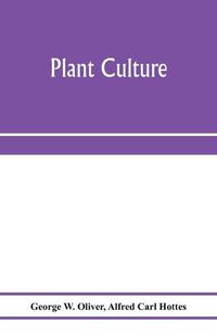 Cover image for Plant culture; a working handbook of every day practice for all who grow flowering and ornamental plants in the garden and greenhouse