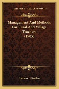 Cover image for Management and Methods for Rural and Village Teachers (1905)