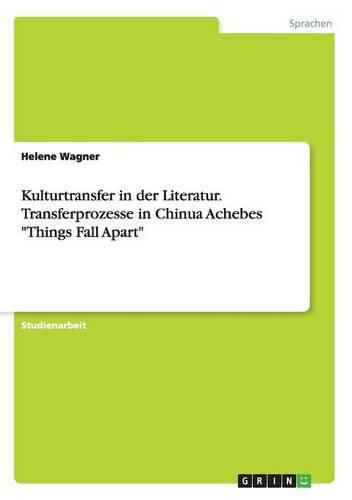 Cover image for Kulturtransfer in der Literatur. Transferprozesse in Chinua Achebes Things Fall Apart