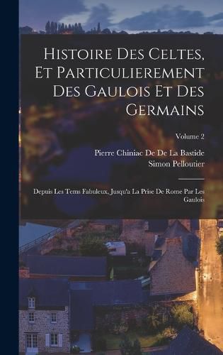 Histoire Des Celtes, Et Particulierement Des Gaulois Et Des Germains