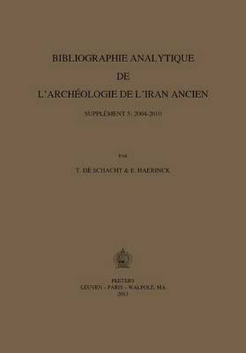 Cover image for Bibliographie Analytique De L'archeologie De L'Iran Ancien. Supplement 5: 2004-2010