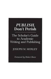 Cover image for Publish, Don't Perish: The Scholar's Guide to Academic Writing and Publishing