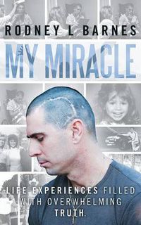 Cover image for My Miracle: Life Experiences Filled with Overwhelming Truth.