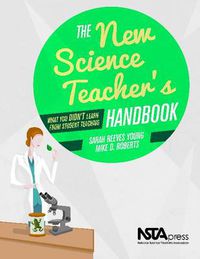 Cover image for The New Science Teacher's Handbook: What You Didn't Learn From Student Teaching