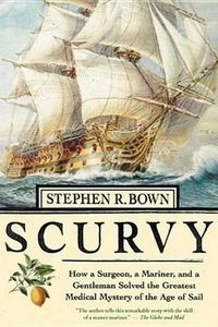 Cover image for Scurvy: How a Surgeon, a Mariner, and a Gentleman Solved the Greatest Medical Miracle of the Age of Sail