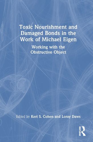 Toxic Nourishment and Damaged Bonds in the Work of Michael Eigen