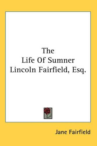 Cover image for The Life Of Sumner Lincoln Fairfield, Esq.