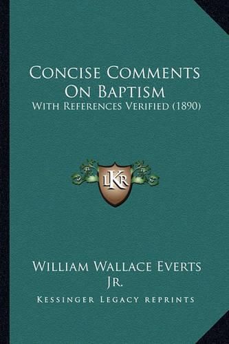 Cover image for Concise Comments on Baptism: With References Verified (1890)