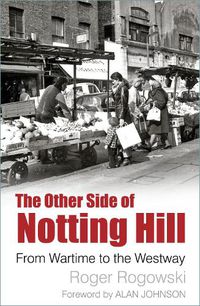 Cover image for The Other Side of Notting Hill: From Wartime to the Westway