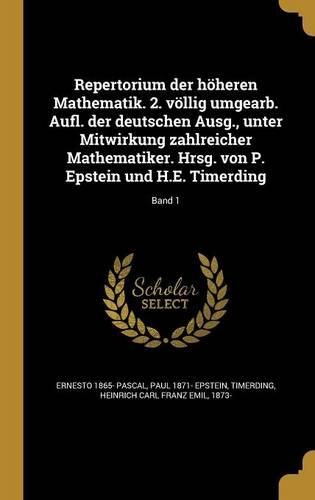 Cover image for Repertorium der hoeheren Mathematik. 2. voellig umgearb. Aufl. der deutschen Ausg., unter Mitwirkung zahlreicher Mathematiker. Hrsg. von P. Epstein und H.E. Timerding; Band 1