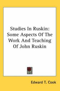 Cover image for Studies in Ruskin: Some Aspects of the Work and Teaching of John Ruskin