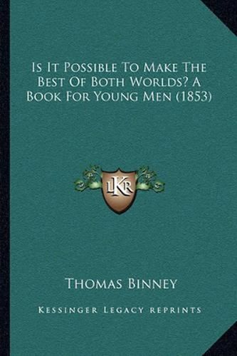 Cover image for Is It Possible to Make the Best of Both Worlds? a Book for Young Men (1853)