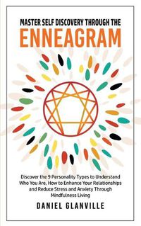 Cover image for Master Self Discovery Through the Enneagram: Discover the 9 Personality Types to Understand Who You Are, How to Enhance Your Relationships and Reduce Stress and Anxiety Through Mindfulness Living