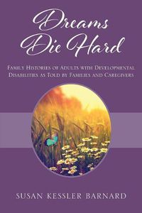 Cover image for Dreams Die Hard: Family Histories of Adults with Developmental Disabilities as Told by Families and Caregivers