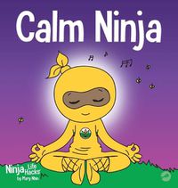 Cover image for Calm Ninja: A Children's Book About Calming Your Anxiety Featuring the Calm Ninja Yoga Flow