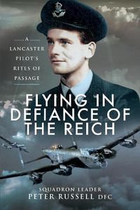 Cover image for Flying in Defiance of the Reich: A Lancaster Pilot's Rites of Passage