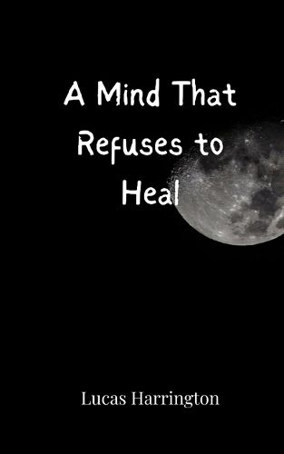 Cover image for A Mind That Refuses to Heal