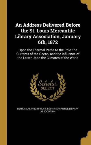 Cover image for An Address Delivered Before the St. Louis Mercantile Library Association, January 6th, 1872