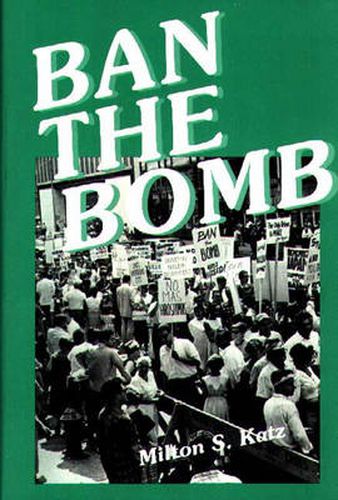 Cover image for Ban the Bomb: A History of SANE, The Committee for a Sane Nuclear Policy, 1957-1985