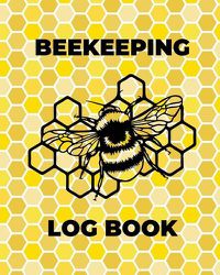 Cover image for Beekeeping Log Book: Beekeepers Journal and Log, Honeybee Notebook, Beehive Inspection, Backyard Apiary, Beekeeper Gift