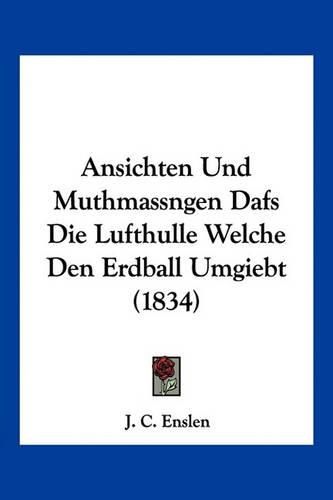 Cover image for Ansichten Und Muthmassngen Dafs Die Lufthulle Welche Den Erdball Umgiebt (1834)