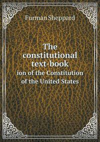 Cover image for The constitutional text-book ion of the Constitution of the United States