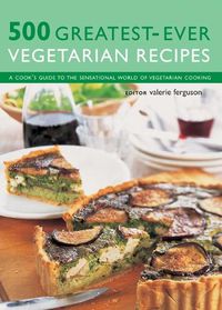 Cover image for 500 Greatest-Ever Vegetarian Recipes: A cook's guide to the sensational world of vegetarian cooking