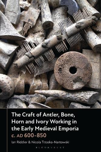 Cover image for The Craft of Antler, Bone, Horn and Ivory Working in the Early Medieval Emporia c. AD 600-850