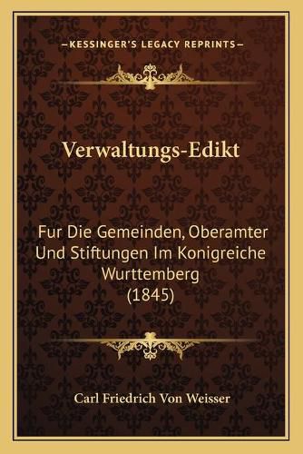 Cover image for Verwaltungs-Edikt: Fur Die Gemeinden, Oberamter Und Stiftungen Im Konigreiche Wurttemberg (1845)