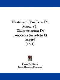 Cover image for Illustrissimi Viri Petri De Marca V1: Dissertationum De Concordia Sacerdotii Et Imperii (1771)