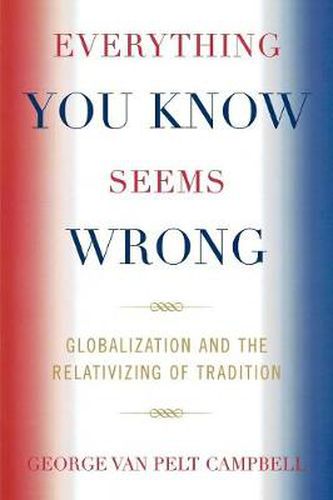 Cover image for Everything You Know Seems Wrong: Globalization and the Relativizing of Tradition